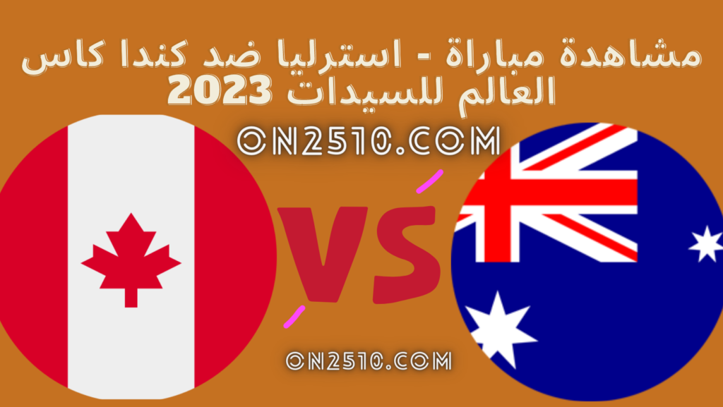 مشاهدة مباراة - استرليا ضد كندا كاس العالم للسيدات 2023