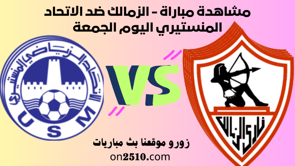 مشاهدة مباراة - الزمالك ضد الاتحاد المنستيري اليوم الجمعة