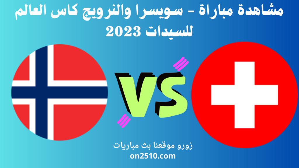 مشاهدة مباراة - سويسرا والنرويج كاس العالم للسيدات 2023