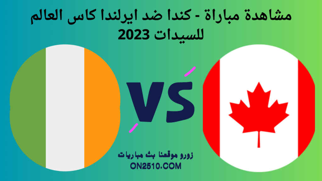 مشاهدة مباراة - كندا ضد ايرلندا كاس العالم للسيدات 2023