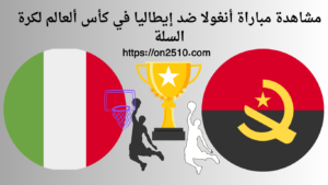 مشاهدة مباراة أنغولا ضد إيطاليا في كأس ألعالم لكرة السلة