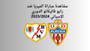 مشاهدة مباراة الميريا ضد رايو فاليكانو الدوري الإسباني 2023/2024