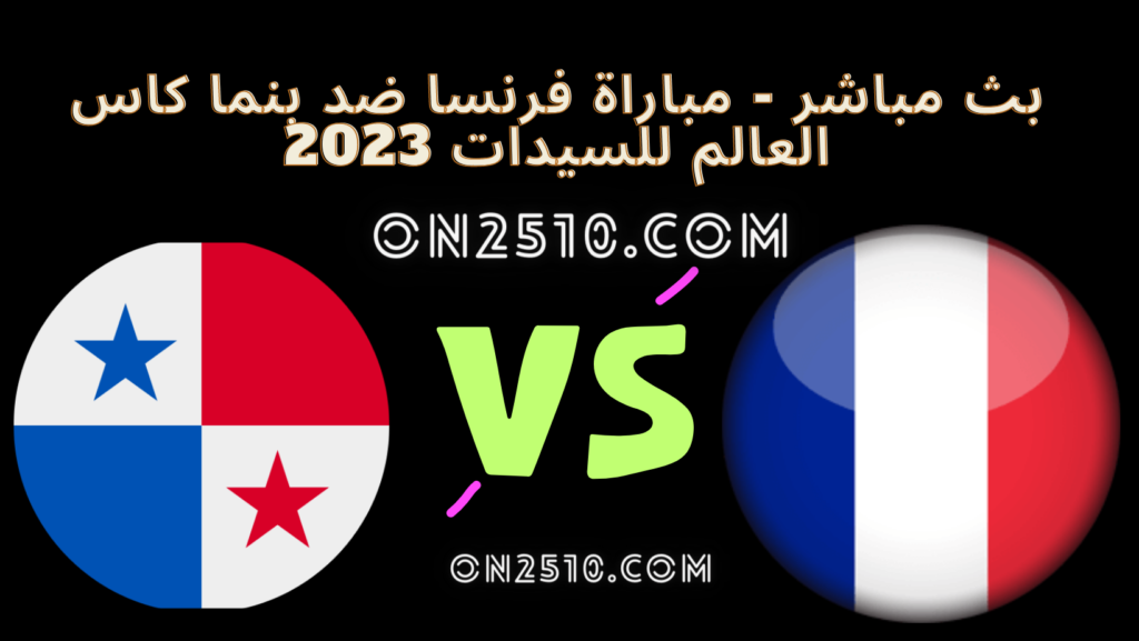 بث مباشر - مباراة فرنسا ضد بنما كاس العالم للسيدات 2023