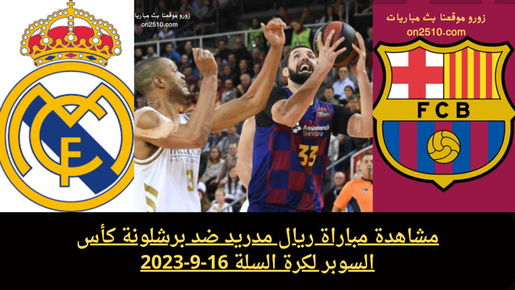 مشاهدة مباراة ريال مدريد ضد برشلونة كأس السوبر لكرة السلة 16-9-2023