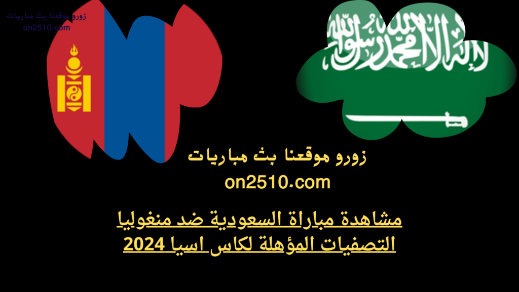 مشاهدة مباراة السعودية ضد منغوليا التصفيات المؤهلة لكاس اسيا 2024