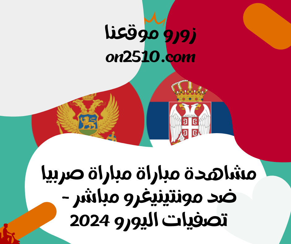 مباراة مباراة صربيا ضد مونتينيغرو مباشر - تصفيات اليورو 2024