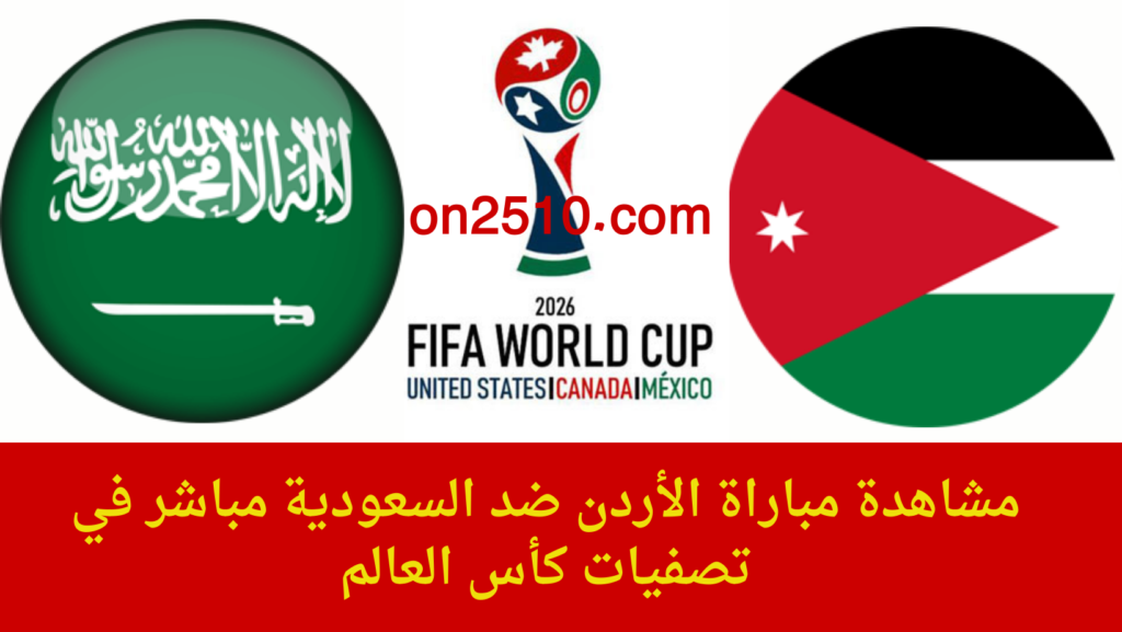 مباراة الأردن ضد السعودية مباشر في تصفيات كأس العالم