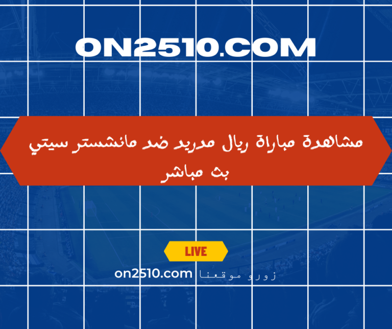 ريال مدريد ضد مانشستر سيتي بث مباشر