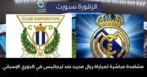 القنوات الناقلة لمباراة ريال مدريد ضد ليجانيس